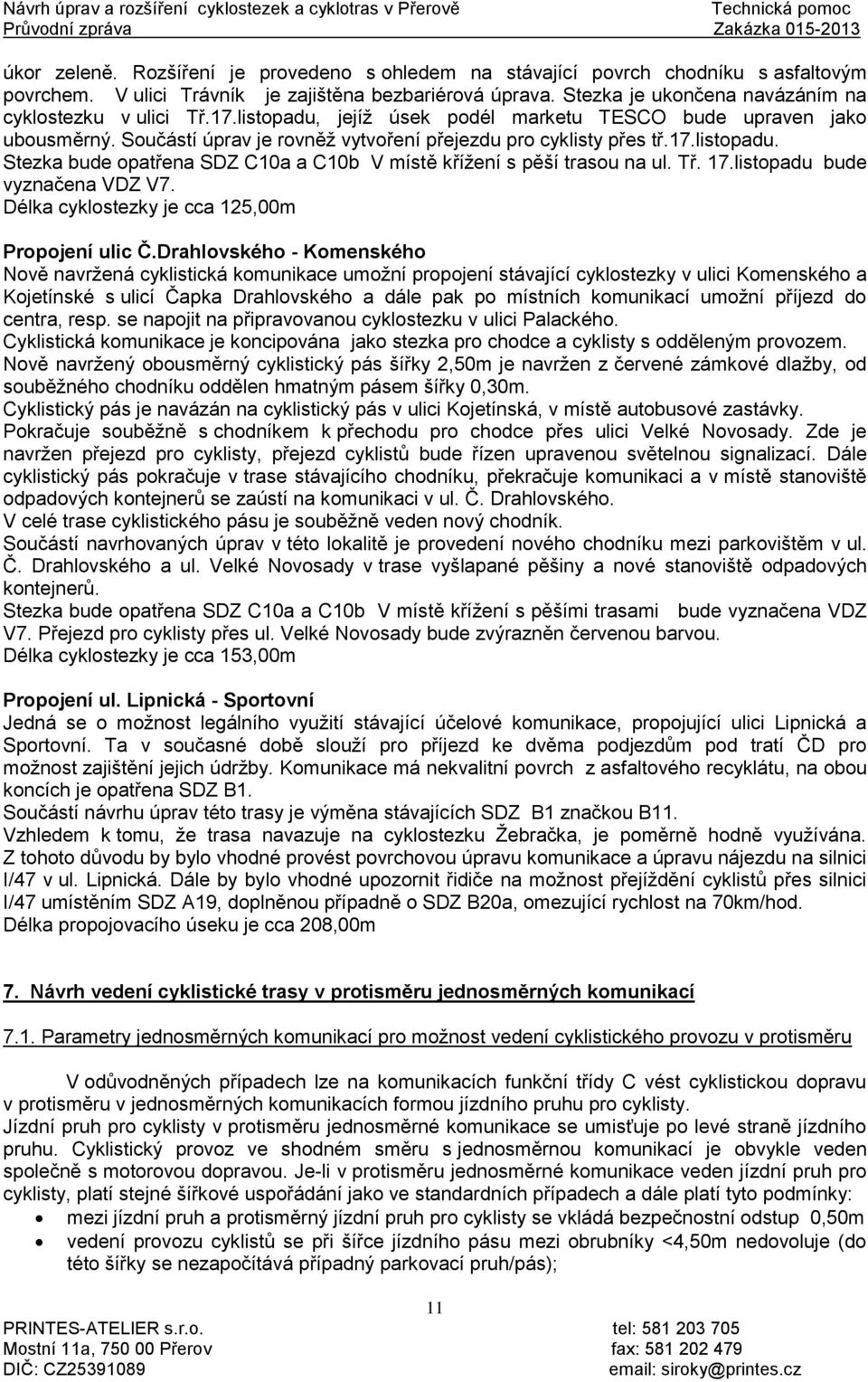 Tř. 17.listopadu bude vyznačena VDZ V7. Délka cyklostezky je cca 125,00m Propojení ulic Č.