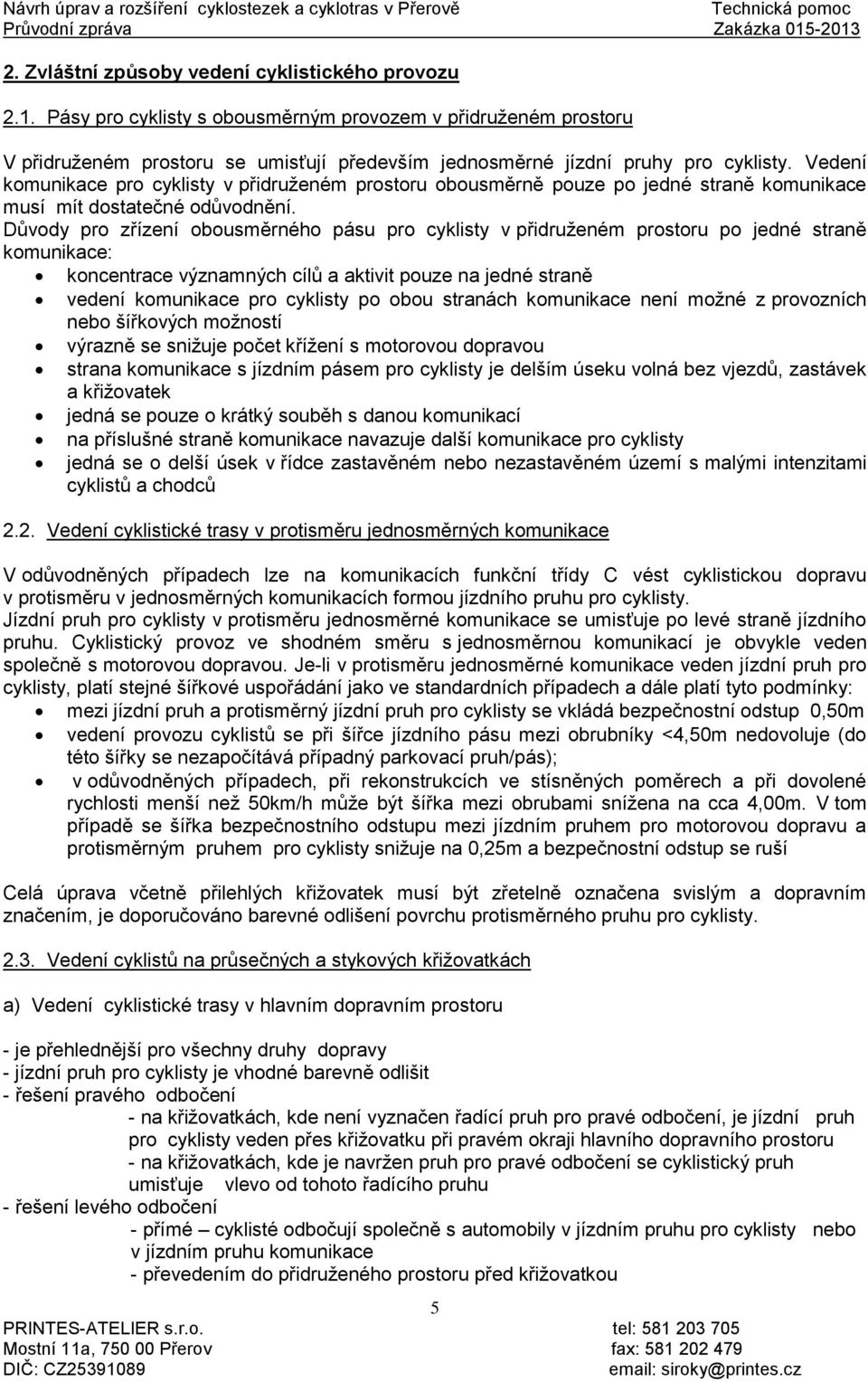 Vedení komunikace pro cyklisty v přidruženém prostoru obousměrně pouze po jedné straně komunikace musí mít dostatečné odůvodnění.