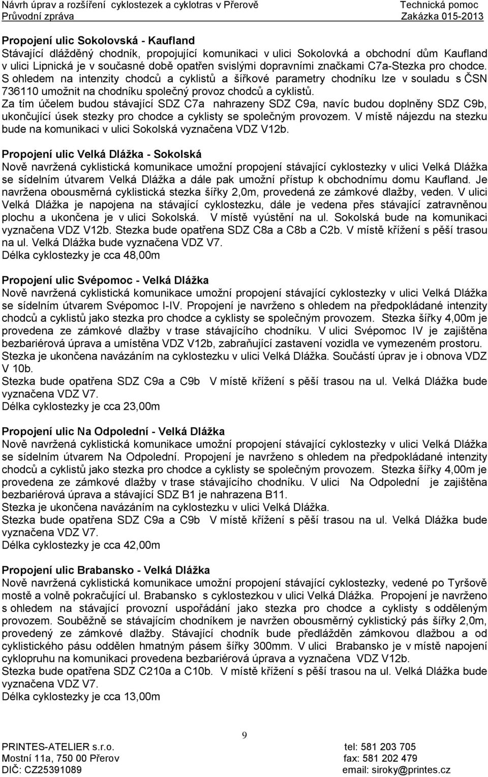 Za tím účelem budou stávající SDZ C7a nahrazeny SDZ C9a, navíc budou doplněny SDZ C9b, ukončující úsek stezky pro chodce a cyklisty se společným provozem.