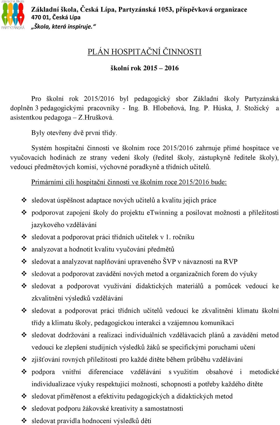 Systém hospitační činnosti ve školním roce 2015/2016 zahrnuje přímé hospitace ve vyučovacích hodinách ze strany vedení školy (ředitel školy, zástupkyně ředitele školy), vedoucí předmětových komisí,