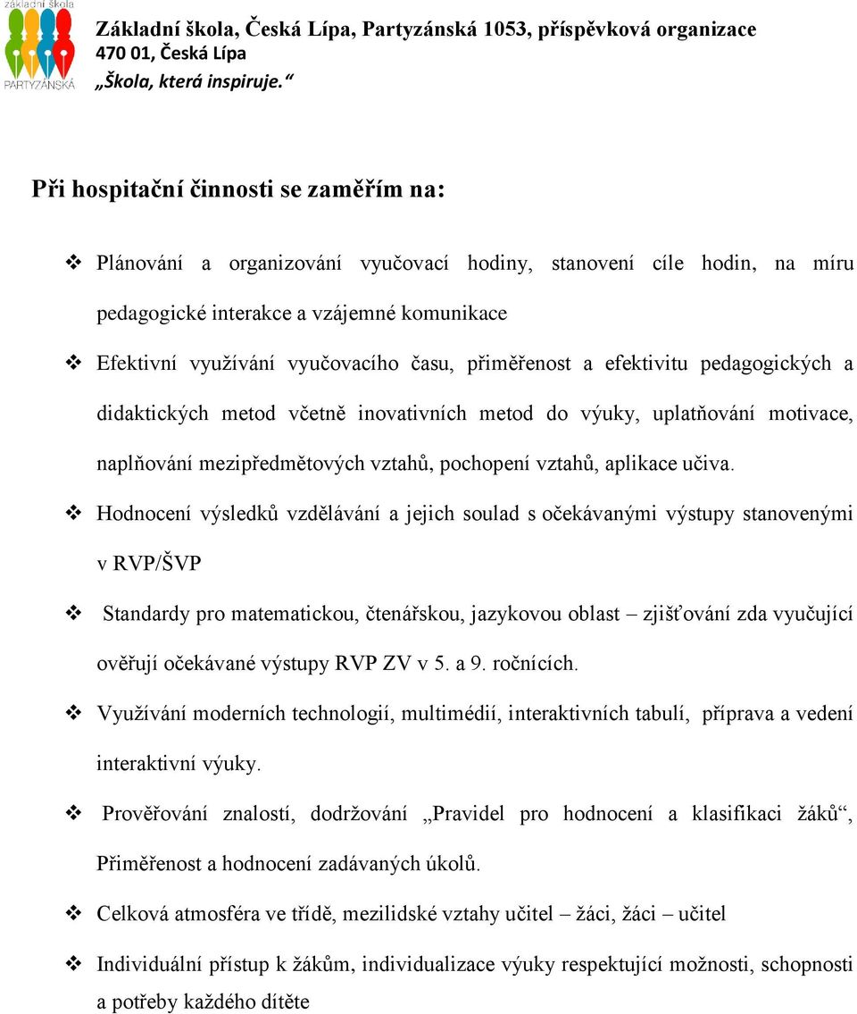 Hodnocení výsledků vzdělávání a jejich soulad s očekávanými výstupy stanovenými v RVP/ŠVP Standardy pro matematickou, čtenářskou, jazykovou oblast zjišťování zda vyučující ověřují očekávané výstupy