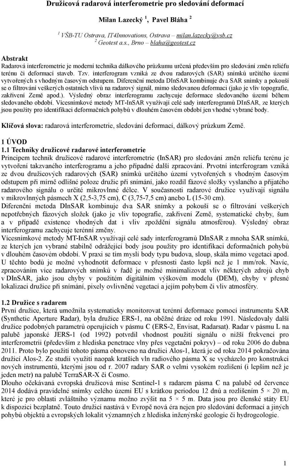 interferogram vzniká ze dvou radarových (SAR) snímků určitého území vytvořených s vhodným časovým odstupem.