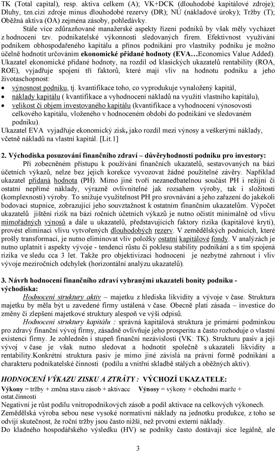 Stále více zdůrazňované manažerské aspekty řízení podniků by však měly vycházet z hodnocení tzv. podnikatelské výkonnosti sledovaných firem.