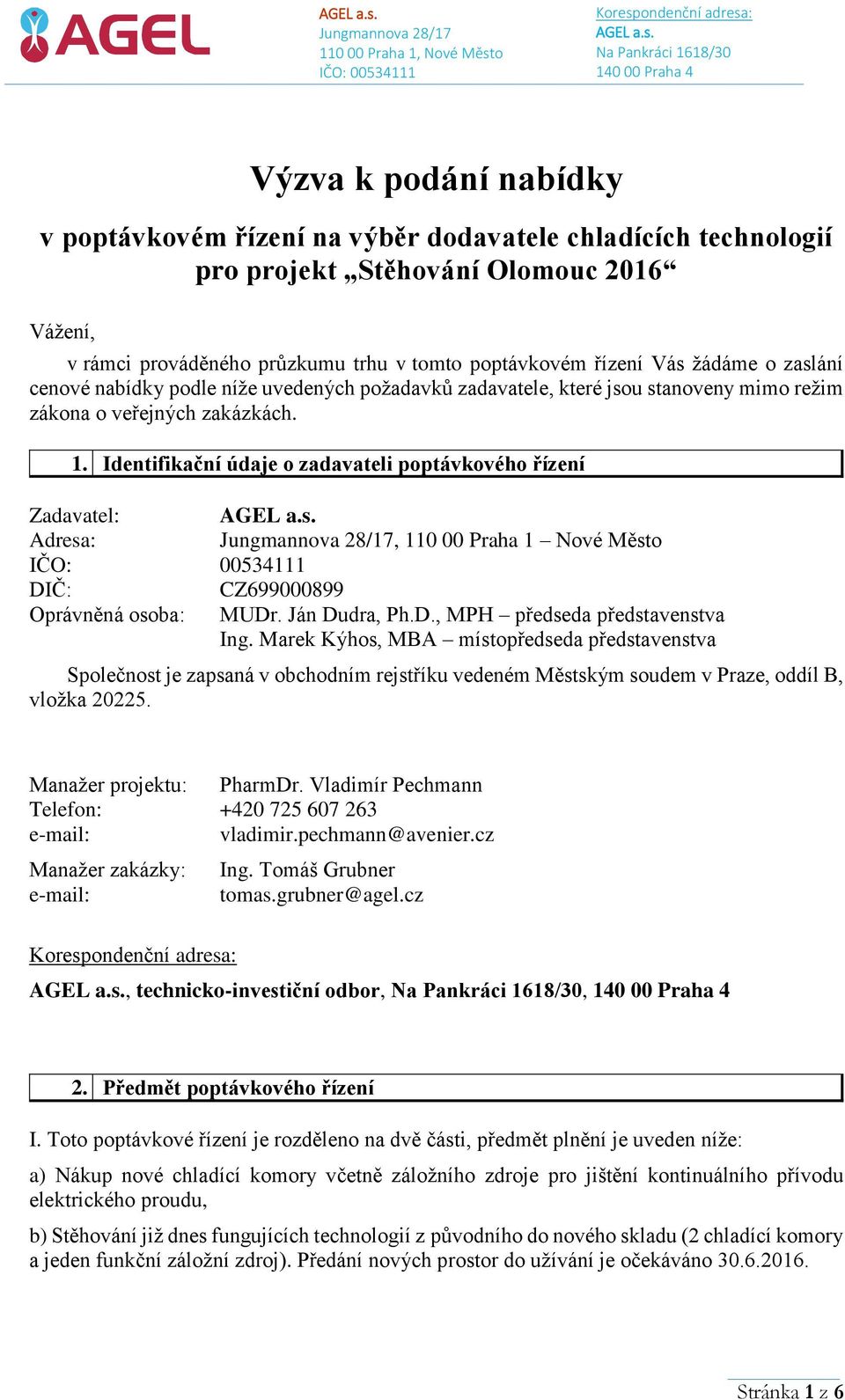 Identifikační údaje o zadavateli poptávkového řízení Zadavatel: Adresa:, 110 00 Praha 1 Nové Město DIČ: CZ699000899 Oprávněná osoba: MUDr. Ján Dudra, Ph.D., MPH předseda představenstva Ing.