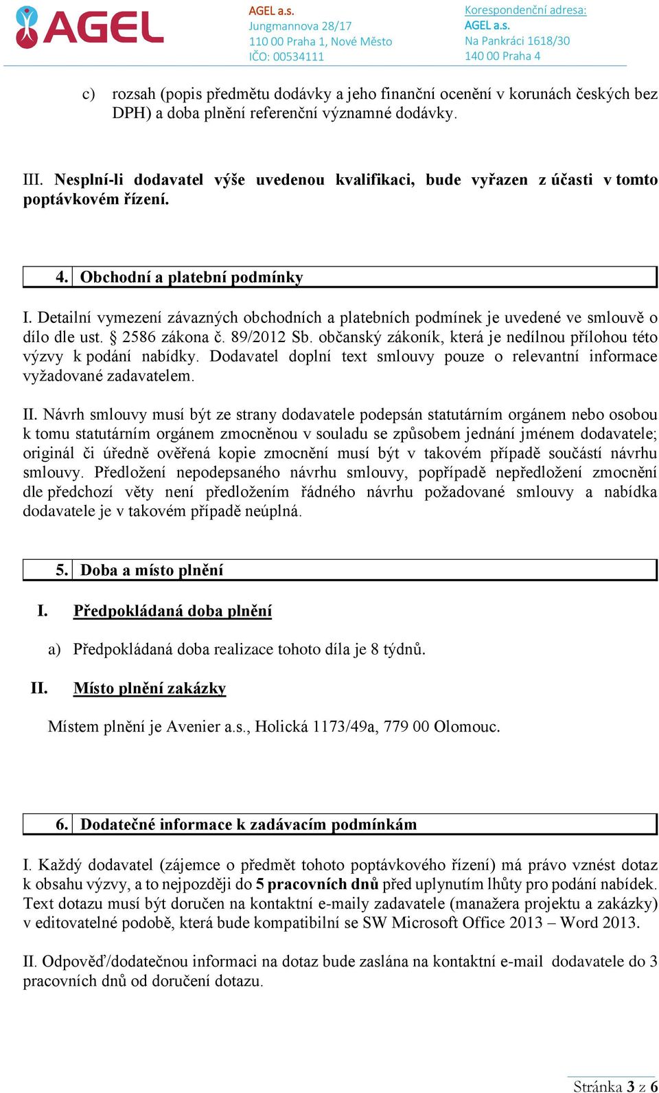 Detailní vymezení závazných obchodních a platebních podmínek je uvedené ve smlouvě o dílo dle ust. 2586 zákona č. 89/2012 Sb. občanský zákoník, která je nedílnou přílohou této výzvy k podání nabídky.