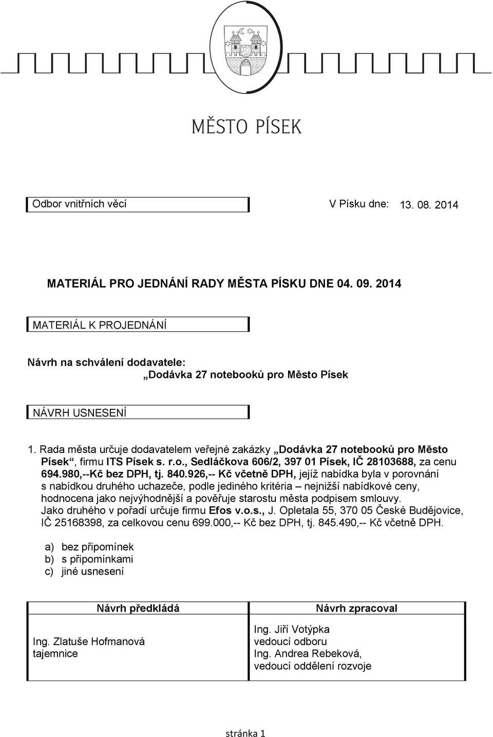 Rada města určuje dodavatelem veřejné zakázky Dodávka 27 notebooků pro Město Písek, firmu ITS Písek s. r.o., Sedláčkova 606/2, 397 01 Písek, IČ 28103688, za cenu 694.980,--Kč bez DPH, tj. 840.