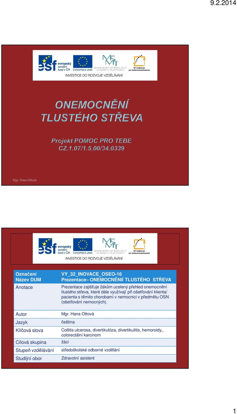 které dále využívají při ošetřování klienta/ pacienta s těmito chorobami v nemocnici v předmětu OSN (ošetřování nemocných). Mgr.