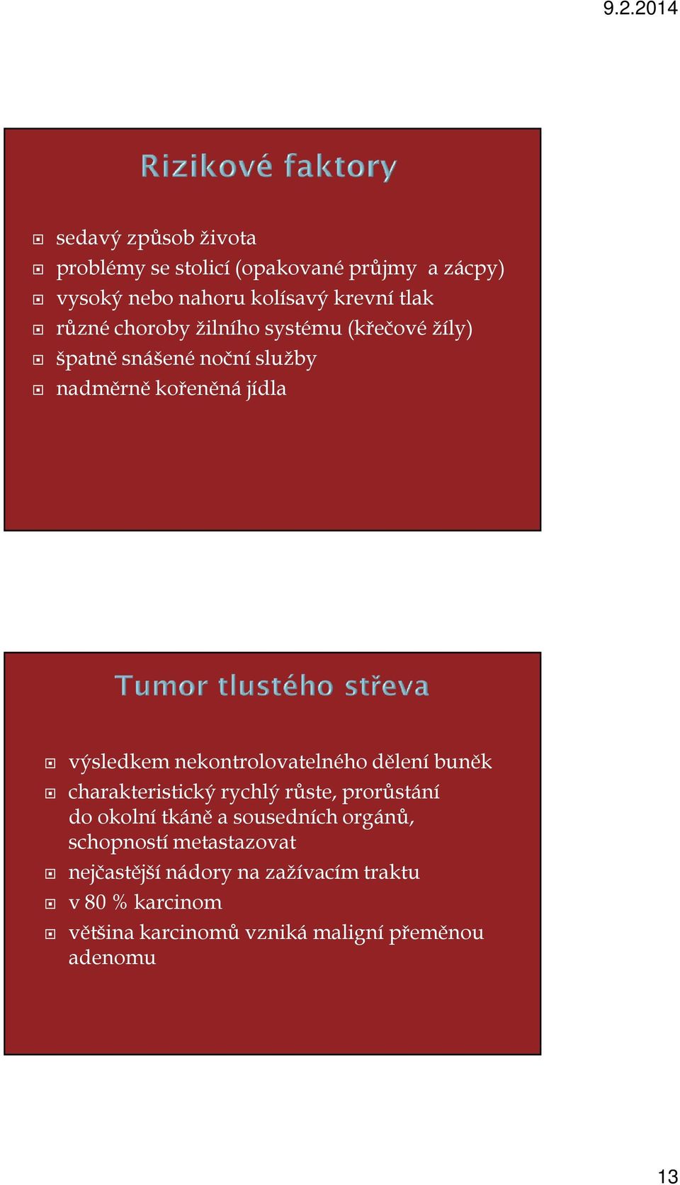 nekontrolovatelného dělení buněk charakteristický rychlý růste, prorůstání do okolní tkáně a sousedních orgánů,