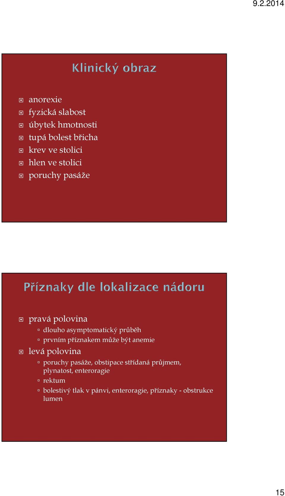 může být anemie levá polovina poruchy pasáže, obstipace střídaná průjmem, plynatost,