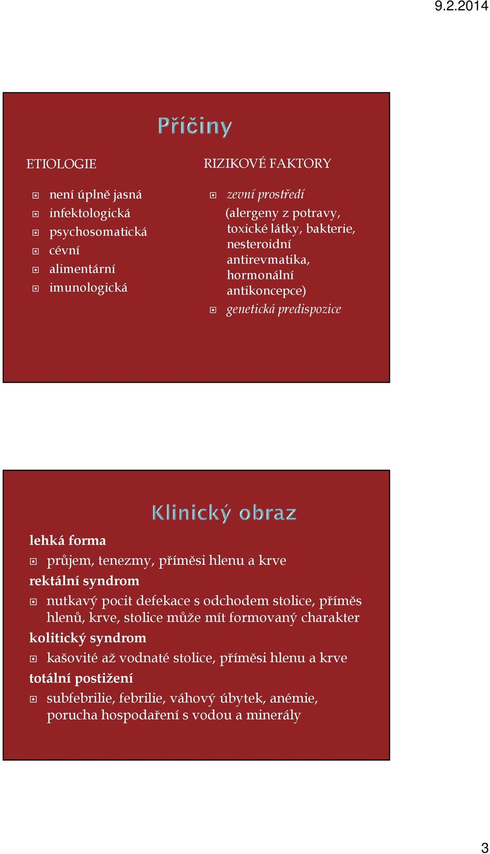 krve rektální syndrom nutkavý pocit defekace s odchodem stolice, příměs hlenů, krve, stolice může mít formovaný charakter kolitický syndrom