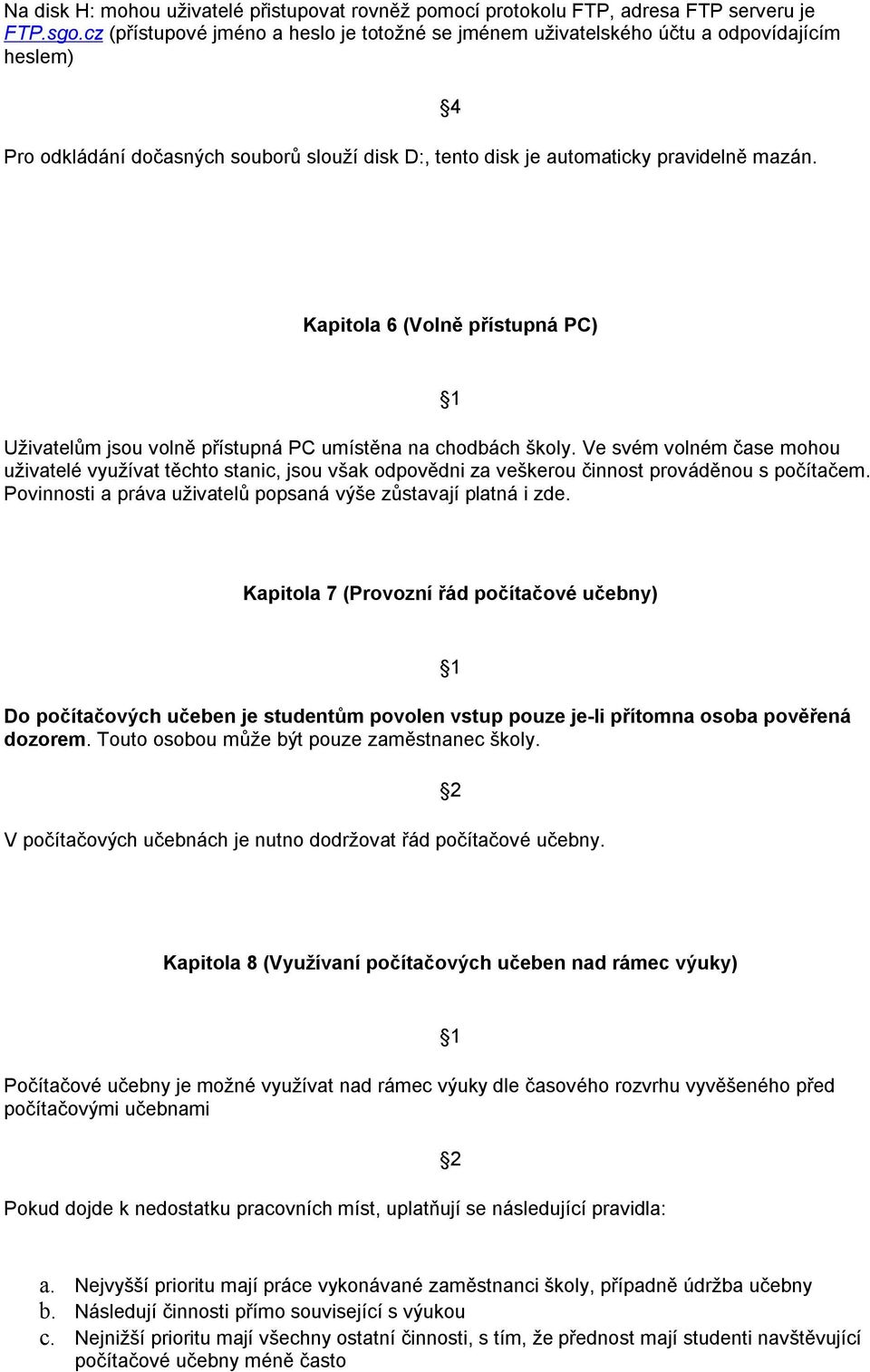 Kapitola 6 (Volně přístupná PC) Uživatelům jsou volně přístupná PC umístěna na chodbách školy.