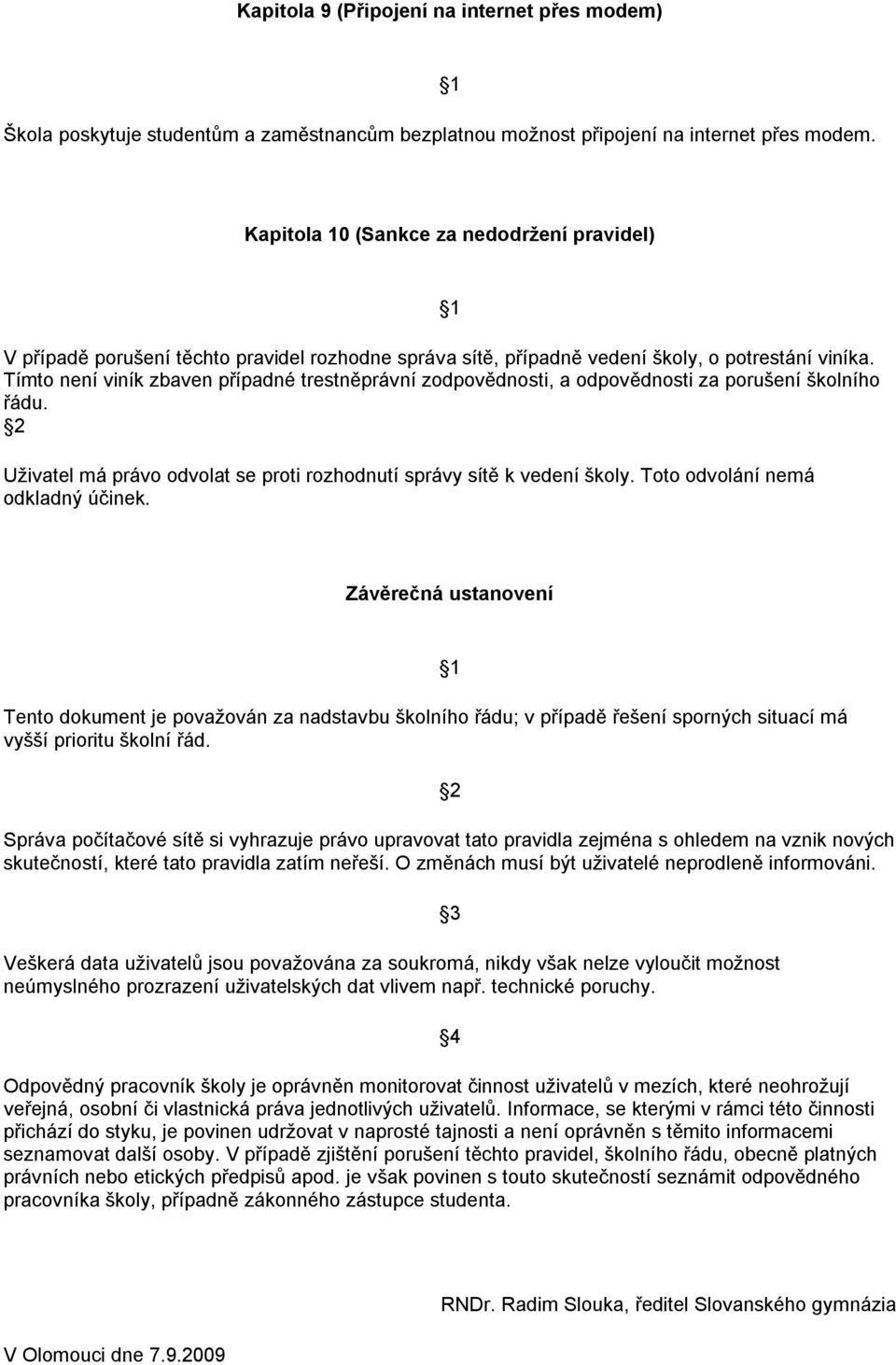 Tímto není viník zbaven případné trestněprávní zodpovědnosti, a odpovědnosti za porušení školního řádu. Uživatel má právo odvolat se proti rozhodnutí správy sítě k vedení školy.