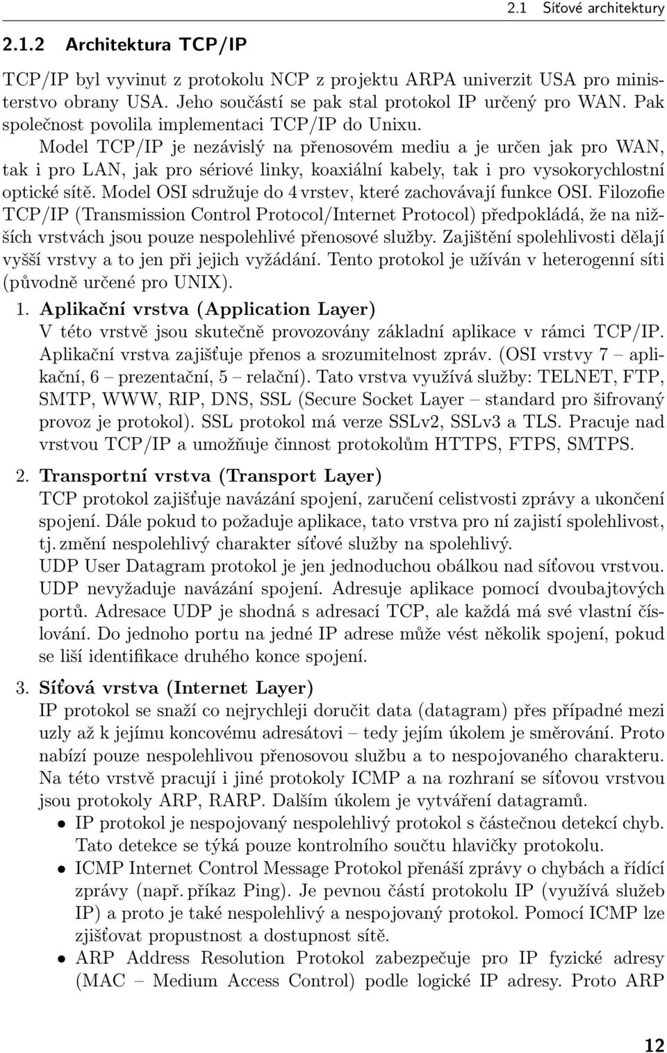 Model TCP/IP je nezávislý na přenosovém mediu a je určen jak pro WAN, tak i pro LAN, jak pro sériové linky, koaxiální kabely, tak i pro vysokorychlostní optické sítě.