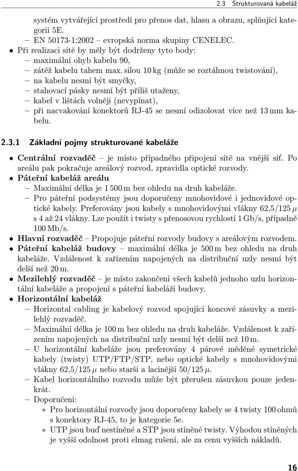 silou 10 kg (může se roztáhnou twistování), na kabelu nesmí být smyčky, stahovací pásky nesmí být příliš utaženy, kabel v lištách volněji (nevypínat), při nacvakování konektorů RJ-45 se nesmí