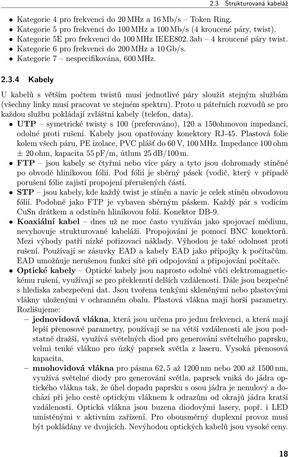 Proto u páteřních rozvodů se pro každou službu pokládají zvláštní kabely (telefon, data). UTP symetrické twisty s 100 (preferováno), 120 a 150ohmovou impedancí, odolné proti rušení.