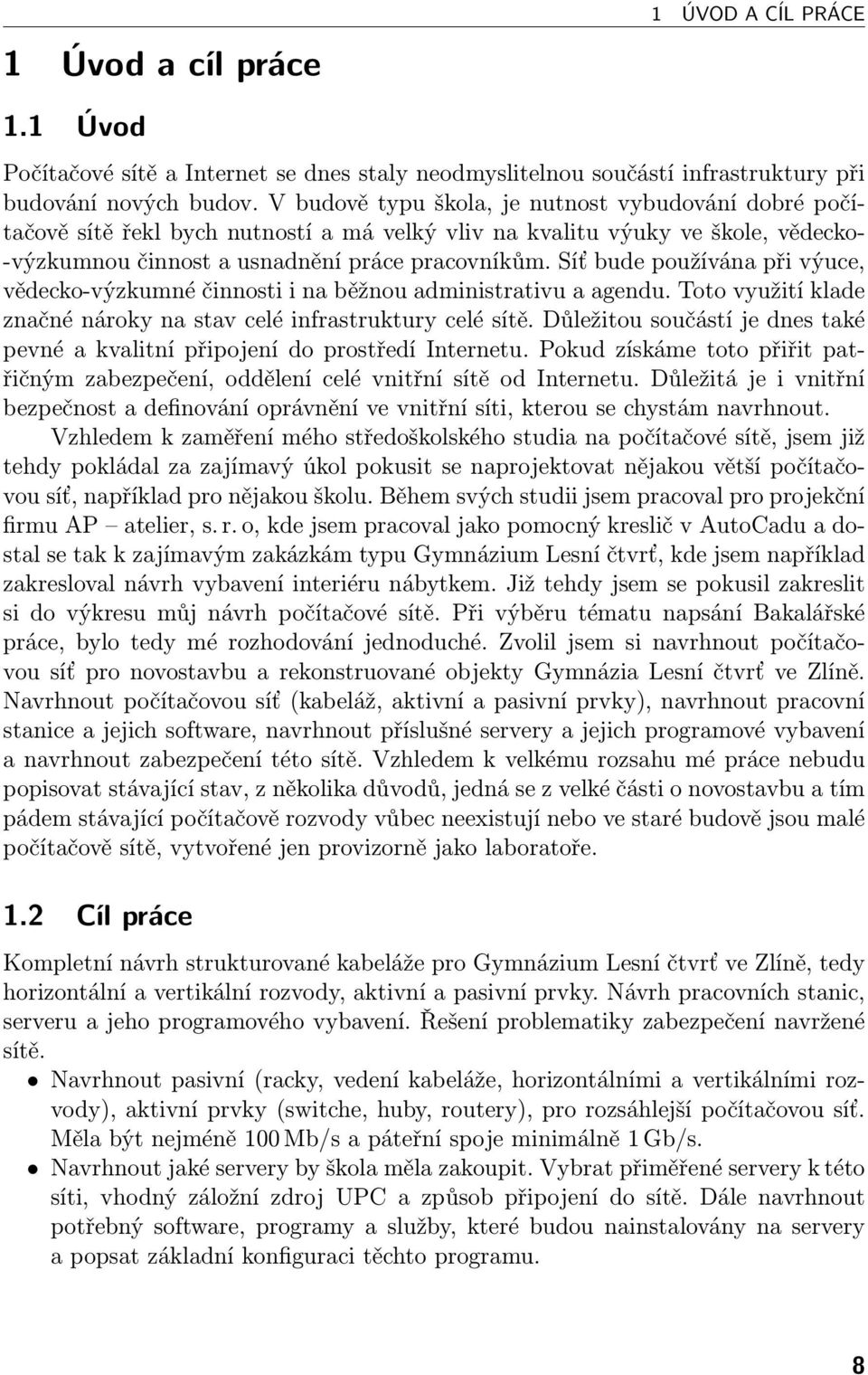 Síť bude používána při výuce, vědecko-výzkumné činnosti i na běžnou administrativu a agendu. Toto využití klade značné nároky na stav celé infrastruktury celé sítě.