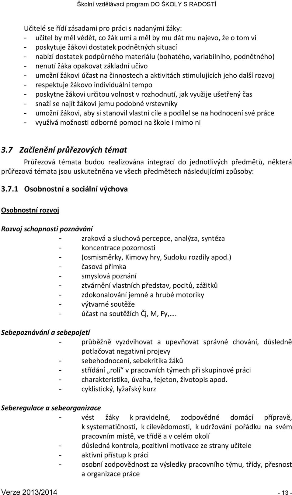 individuální tempo - poskytne žákovi určitou volnost v rozhodnutí, jak využije ušetřený čas - snaží se najít žákovi jemu podobné vrstevníky - umožní žákovi, aby si stanovil vlastní cíle a podílel se