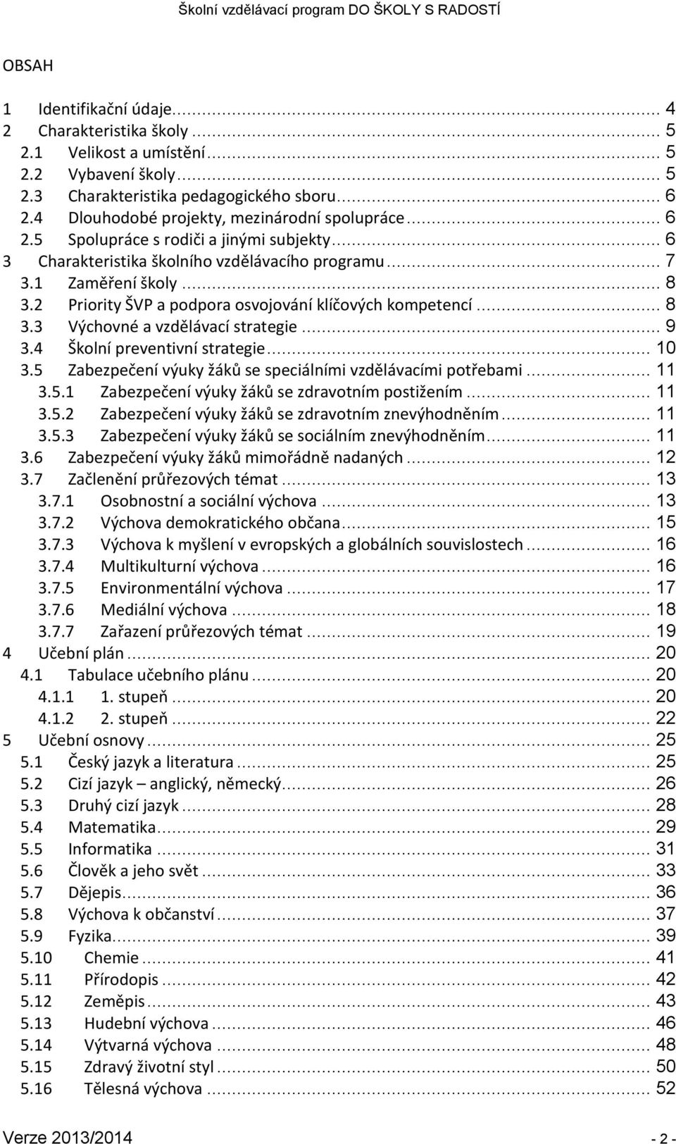 2 Priority ŠVP a podpora osvojování klíčových kompetencí... 8 3.3 Výchovné a vzdělávací strategie... 9 3.4 Školní preventivní strategie... 10 3.