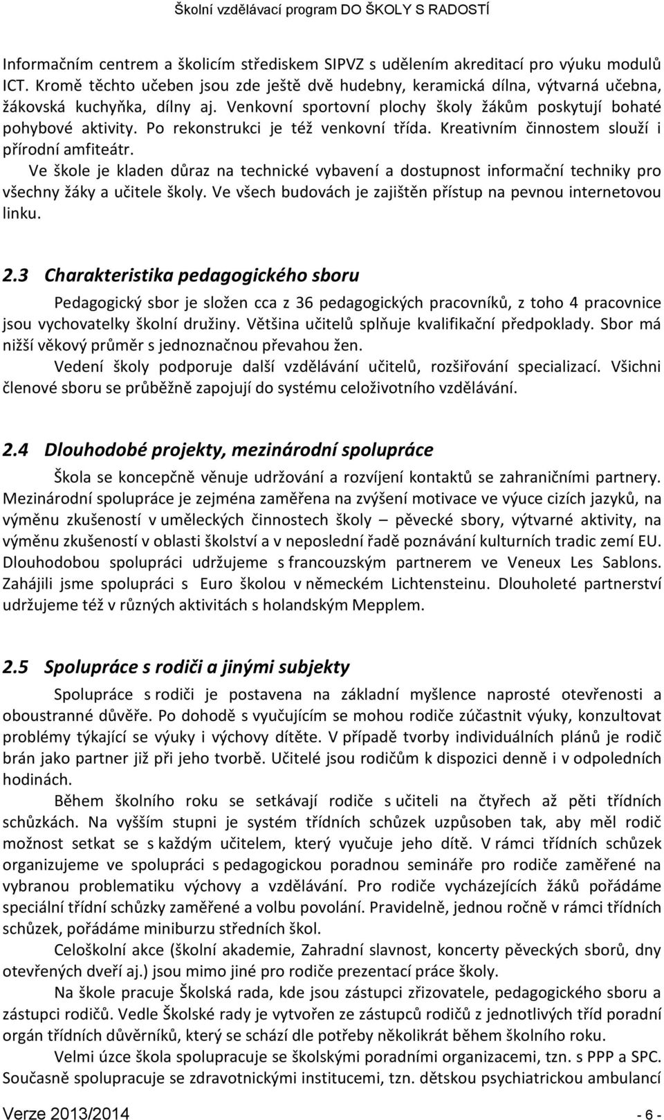 Po rekonstrukci je též venkovní třída. Kreativním činnostem slouží i přírodní amfiteátr.