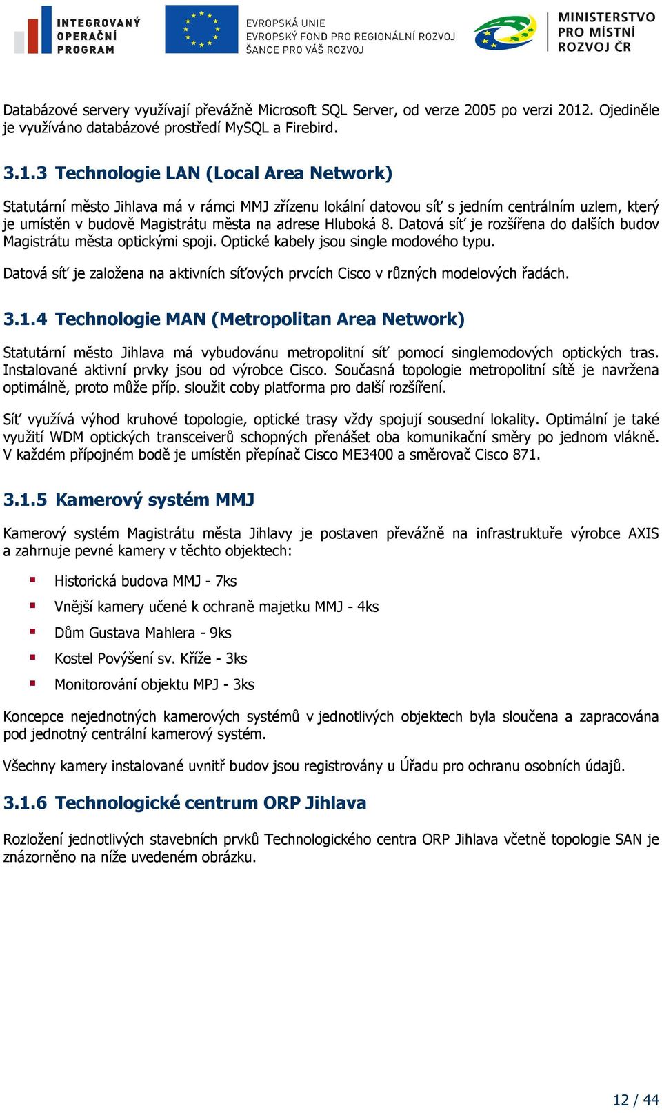 3 Technologie LAN (Local Area Network) Statutární město Jihlava má v rámci MMJ zřízenu lokální datovou síť s jedním centrálním uzlem, který je umístěn v budově Magistrátu města na adrese Hluboká 8.