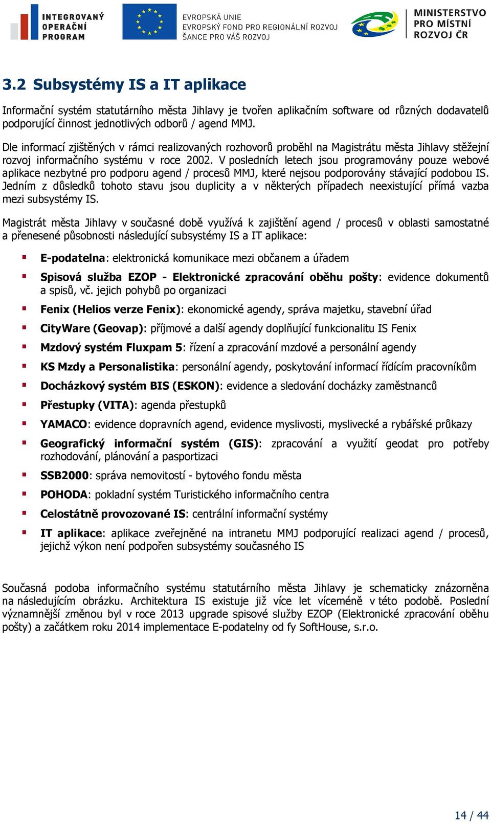 V posledních letech jsou programovány pouze webové aplikace nezbytné pro podporu agend / procesů MMJ, které nejsou podporovány stávající podobou IS.