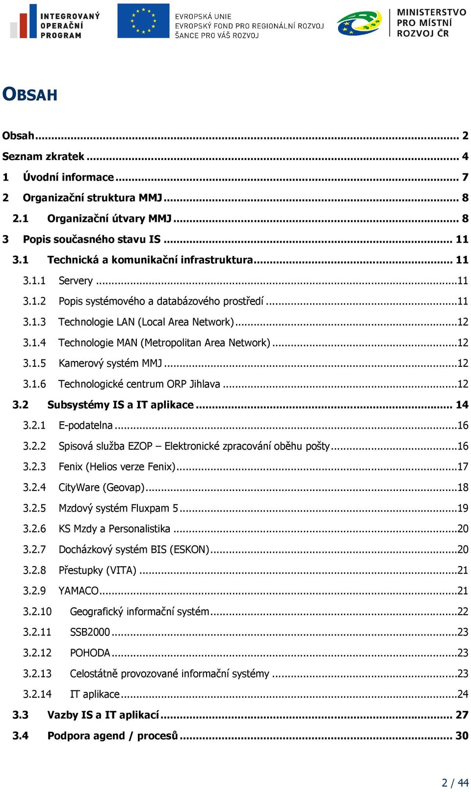 ..12 3.1.5 Kamerový systém MMJ...12 3.1.6 Technologické centrum ORP Jihlava...12 3.2 Subsystémy IS a IT aplikace... 14 3.2.1 E-podatelna...16 3.2.2 Spisová služba EZOP Elektronické zpracování oběhu pošty.