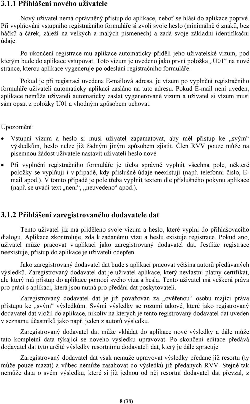 Po ukončení registrace mu aplikace automaticky přidělí jeho uživatelské vízum, pod kterým bude do aplikace vstupovat.