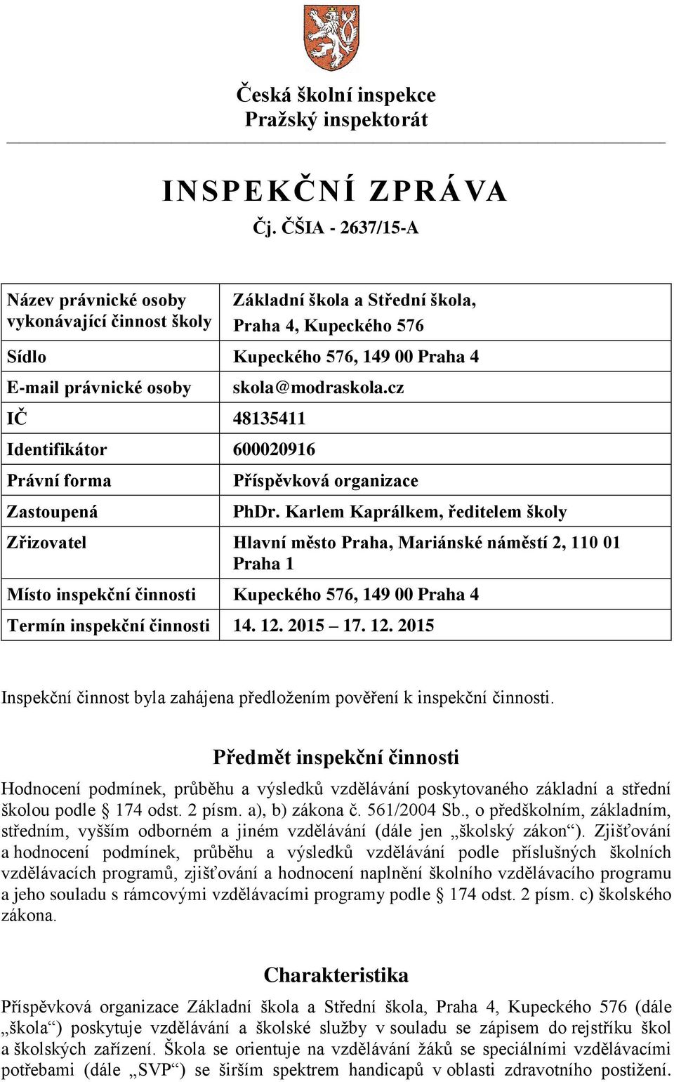 Identifikátor 600020916 Právní forma Zastoupená skola@modraskola.cz Příspěvková organizace PhDr.