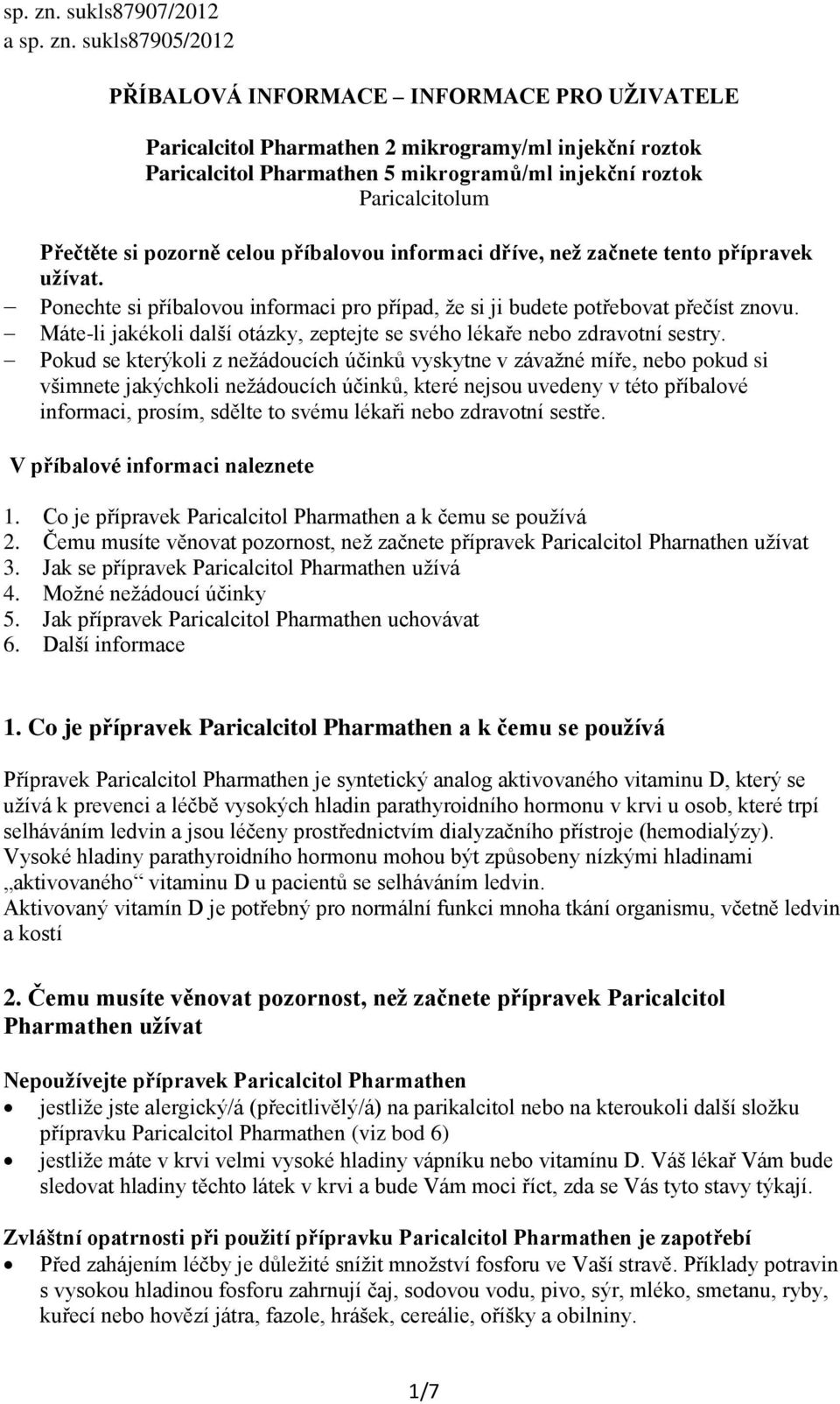 Paricalcitolum Přečtěte si pozorně celou příbalovou informaci dříve, než začnete tento přípravek užívat. Ponechte si příbalovou informaci pro případ, že si ji budete potřebovat přečíst znovu.