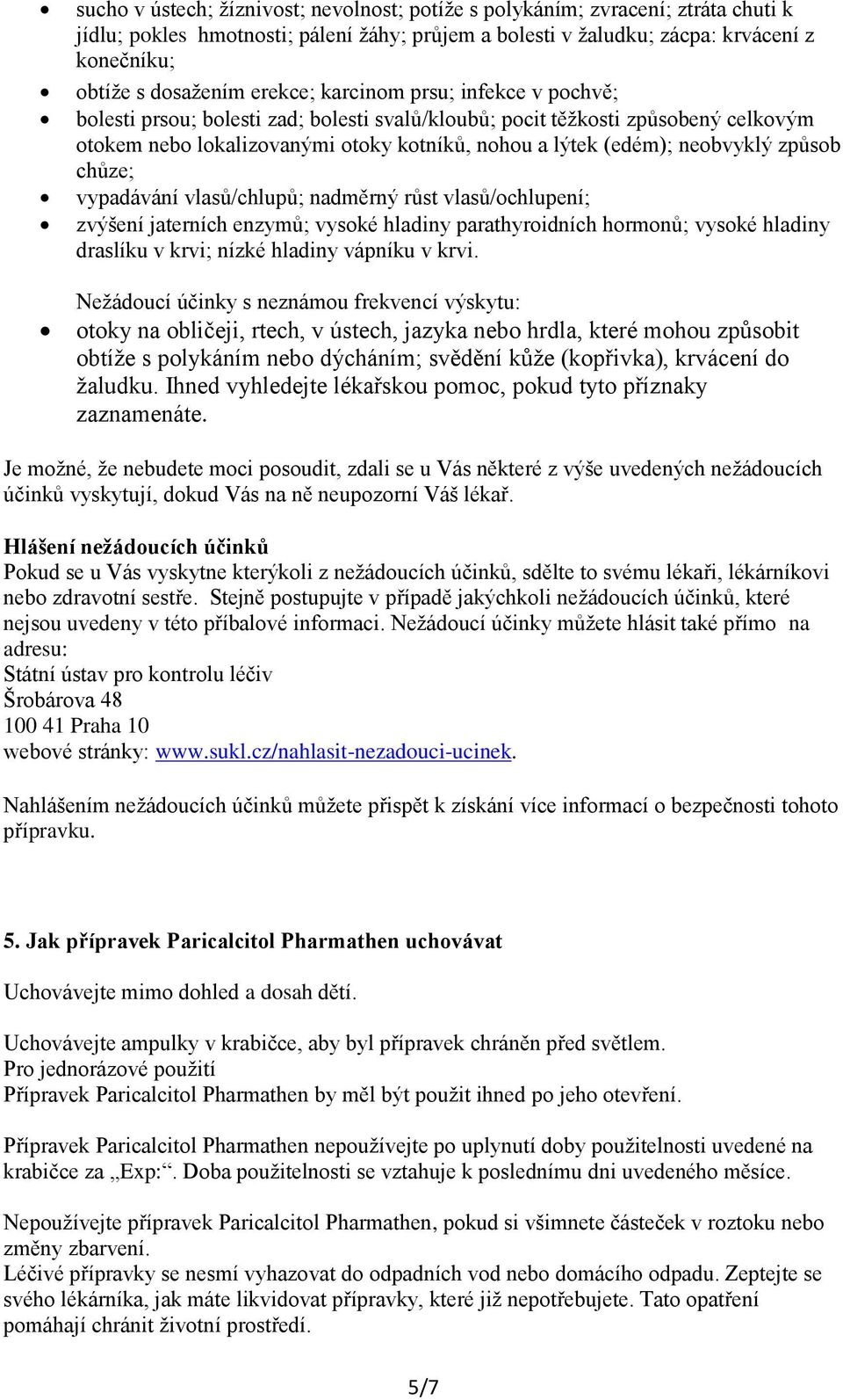 způsob chůze; vypadávání vlasů/chlupů; nadměrný růst vlasů/ochlupení; zvýšení jaterních enzymů; vysoké hladiny parathyroidních hormonů; vysoké hladiny draslíku v krvi; nízké hladiny vápníku v krvi.