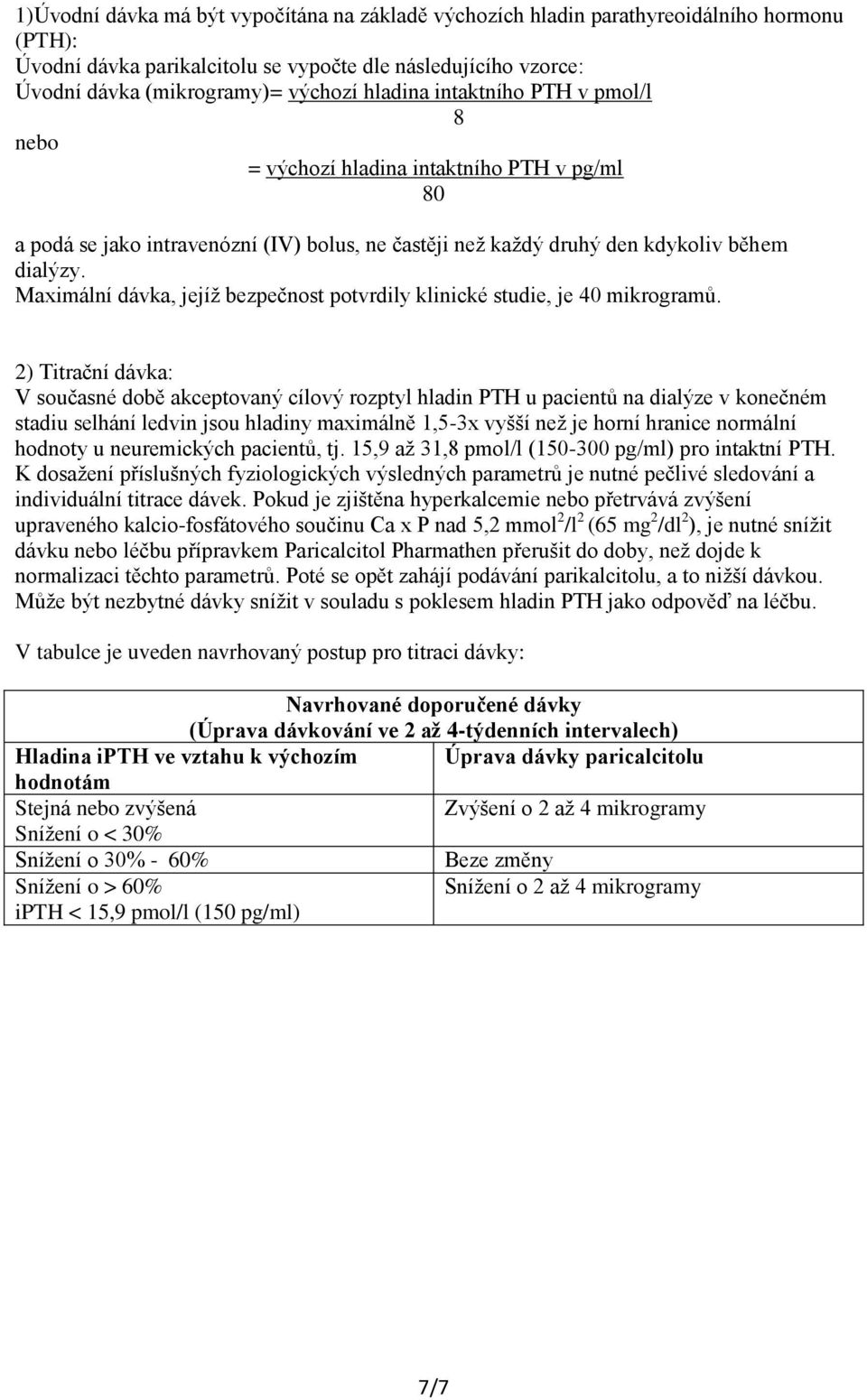 Maximální dávka, jejíž bezpečnost potvrdily klinické studie, je 40 mikrogramů.