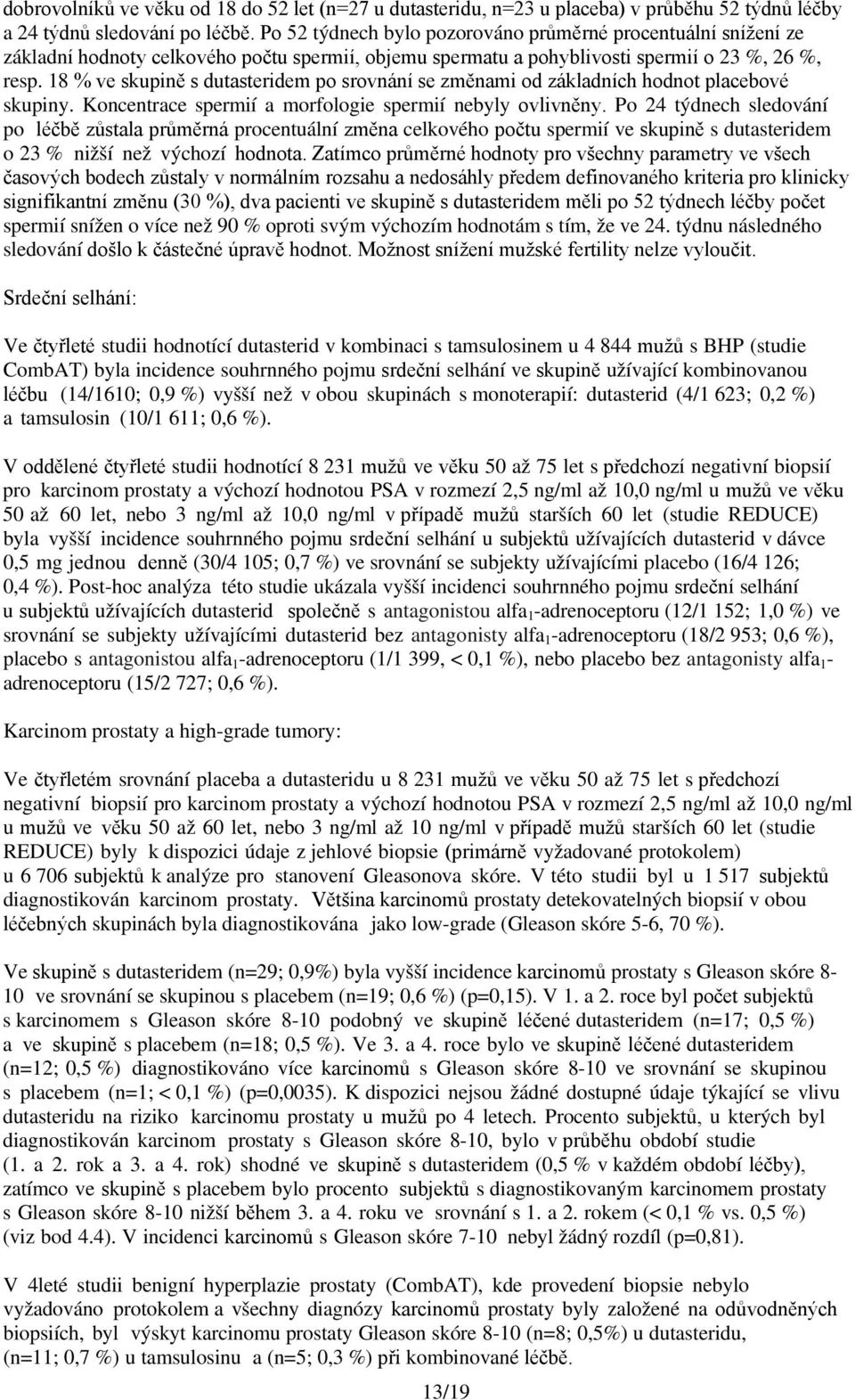 18 % ve skupině s dutasteridem po srovnání se změnami od základních hodnot placebové skupiny. Koncentrace spermií a morfologie spermií nebyly ovlivněny.