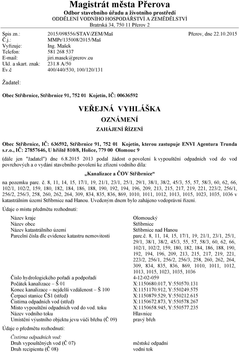 8 A/50 400/440/530, 100/120/131 Žadatel: Obec Stříbrnice, Stříbrnice 91, 752 01 Kojetín, IČ: 00636592 VEŘEJNÁ VYHLÁŠKA OZNÁMENÍ ZAHÁJENÍ ŘÍZENÍ Obec Stříbrnice, IČ: 636592, Stříbrnice 91, 752 01