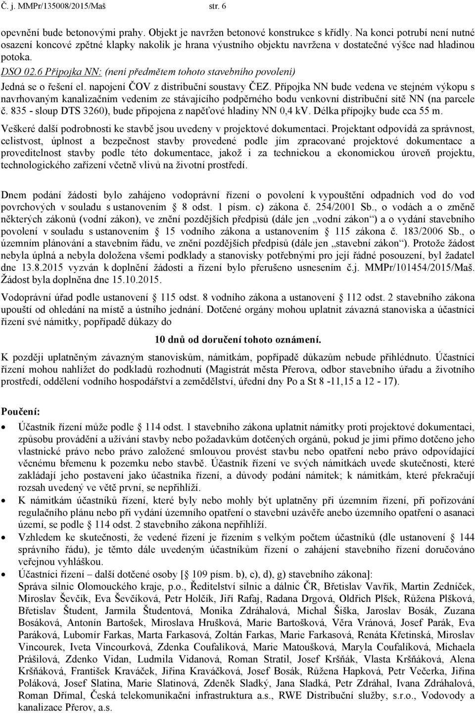 6 Přípojka NN: (není předmětem tohoto stavebního povolení) Jedná se o řešení el. napojení ČOV z distribuční soustavy ČEZ.