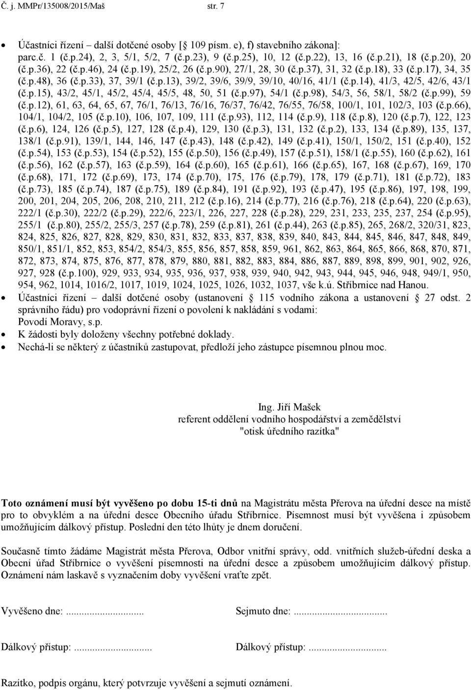 p.14), 41/3, 42/5, 42/6, 43/1 (č.p.15), 43/2, 45/1, 45/2, 45/4, 45/5, 48, 50, 51 (č.p.97), 54/1 (č.p.98), 54/3, 56, 58/1, 58/2 (č.p.99), 59 (č.p.12), 61, 63, 64, 65, 67, 76/1, 76/13, 76/16, 76/37, 76/42, 76/55, 76/58, 100/1, 101, 102/3, 103 (č.