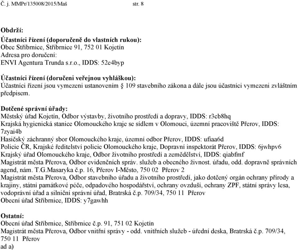 Dotčené správní úřady: Městský úřad Kojetín, Odbor výstavby, životního prostředí a dopravy, IDDS: r3cb8hq Krajská hygienická stanice Olomouckého kraje se sídlem v Olomouci, územní pracoviště Přerov,