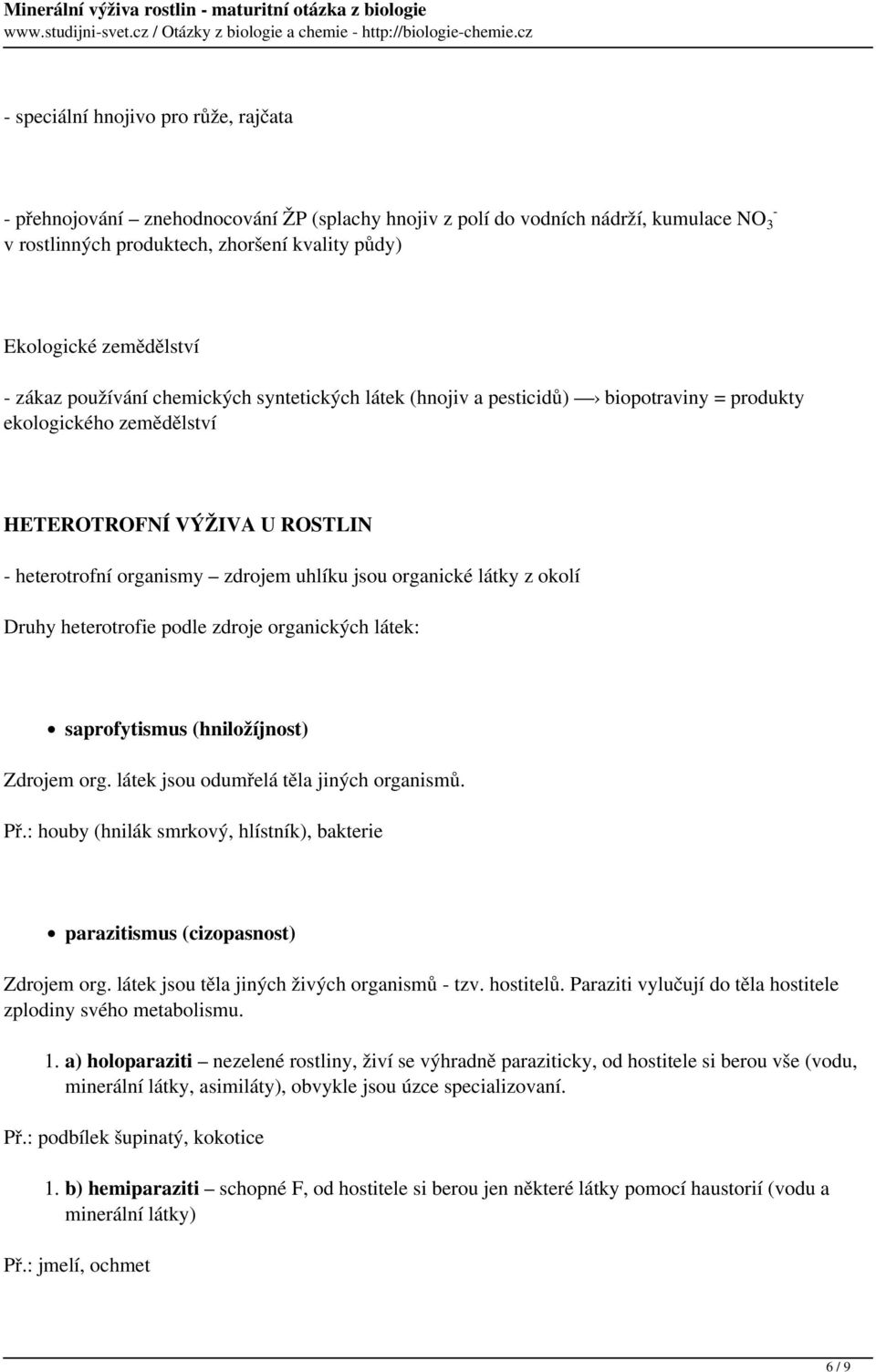 jsou organické látky z okolí Druhy heterotrofie podle zdroje organických látek: saprofytismus (hniložíjnost) Zdrojem org. látek jsou odumřelá těla jiných organismů. Př.
