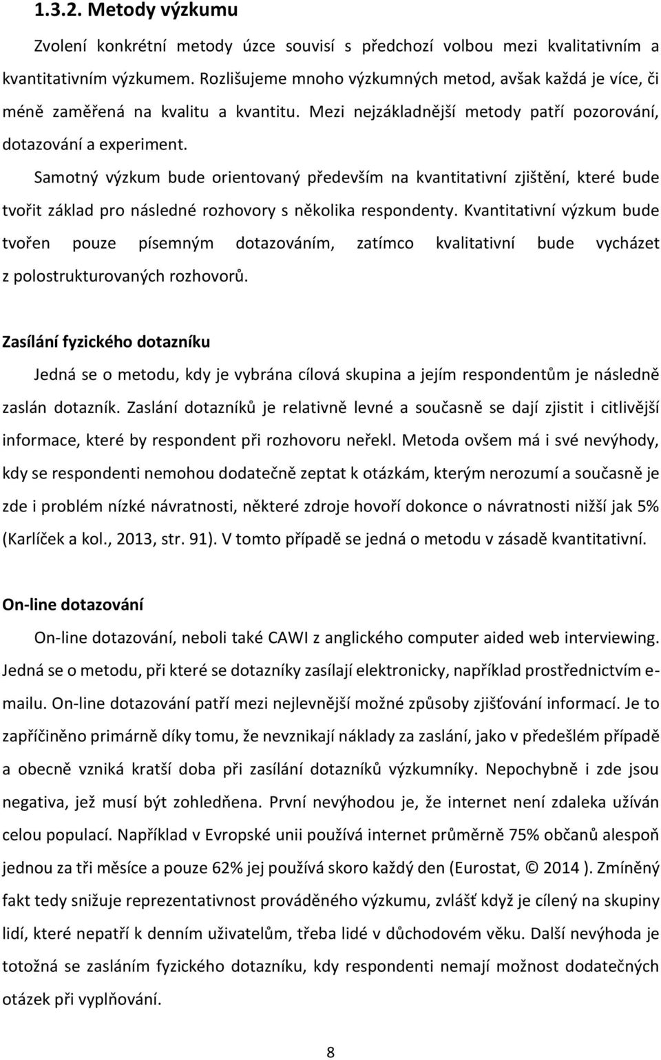 Samotný výzkum bude orientovaný především na kvantitativní zjištění, které bude tvořit základ pro následné rozhovory s několika respondenty.
