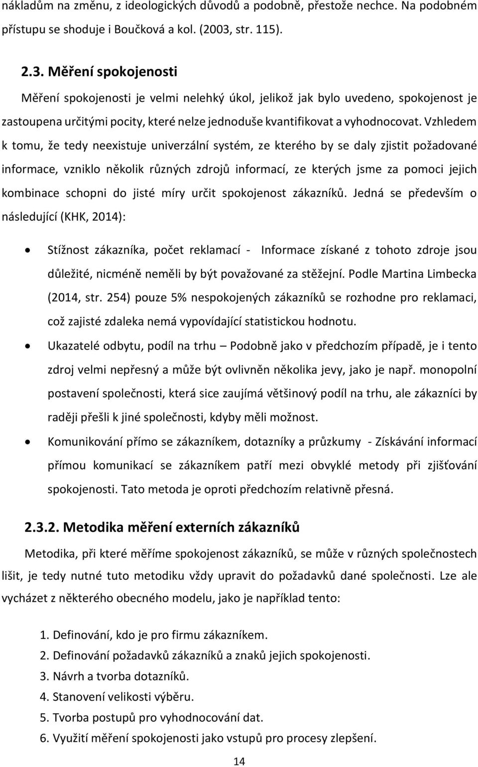 Vzhledem k tomu, že tedy neexistuje univerzální systém, ze kterého by se daly zjistit požadované informace, vzniklo několik různých zdrojů informací, ze kterých jsme za pomoci jejich kombinace