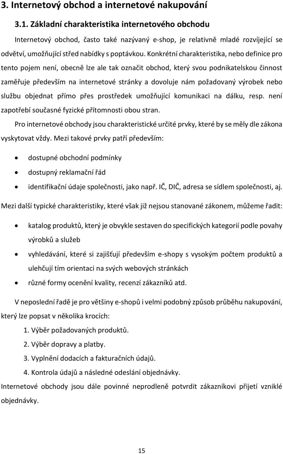 Konkrétní charakteristika, nebo definice pro tento pojem není, obecně lze ale tak označit obchod, který svou podnikatelskou činnost zaměřuje především na internetové stránky a dovoluje nám požadovaný