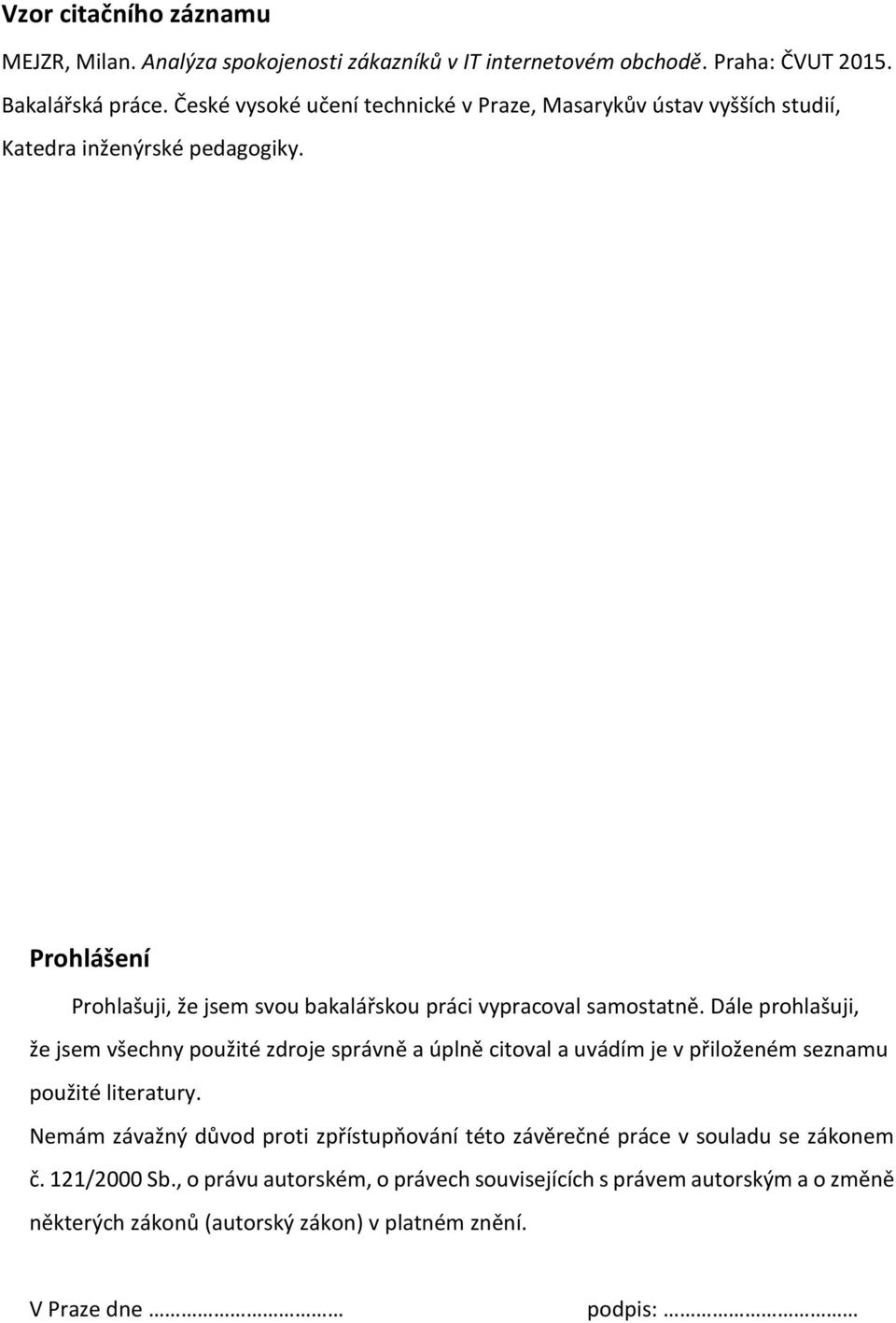 Prohlášení Prohlašuji, že jsem svou bakalářskou práci vypracoval samostatně.