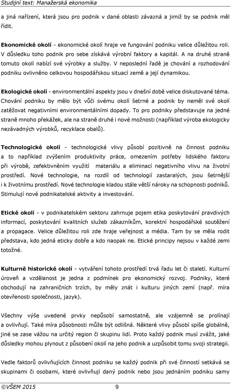 V neposlední řadě je chování a rozhodování podniku ovlivněno celkovou hospodářskou situací země a její dynamikou. Ekologické okolí - environmentální aspekty jsou v dnešní době velice diskutované téma.