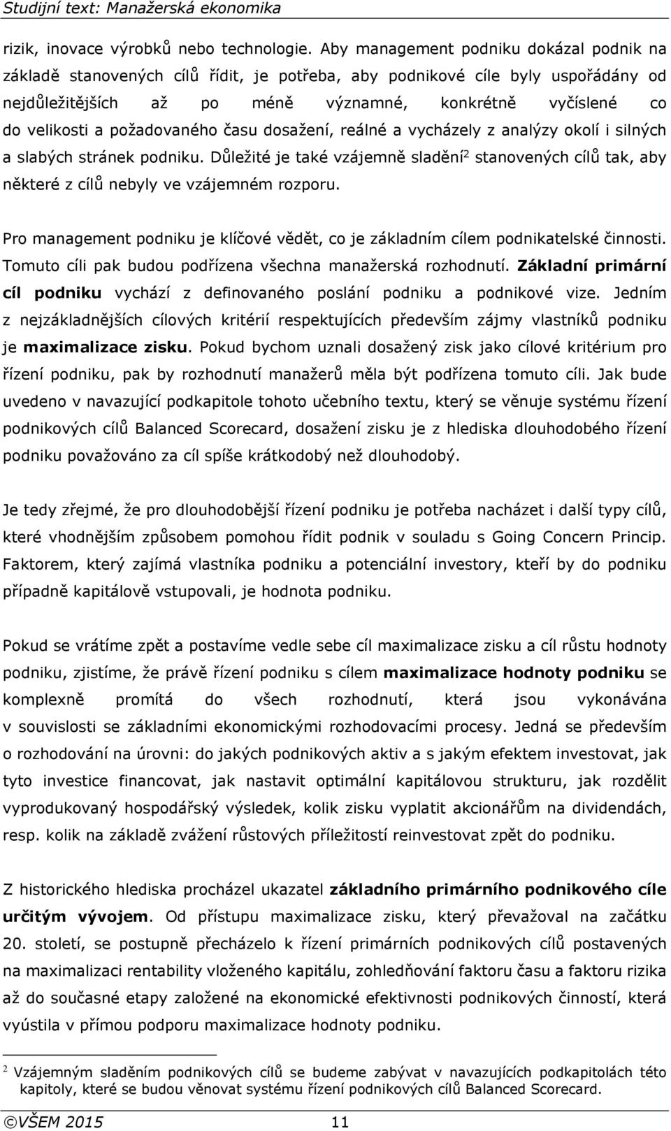 požadovaného času dosažení, reálné a vycházely z analýzy okolí i silných a slabých stránek podniku.