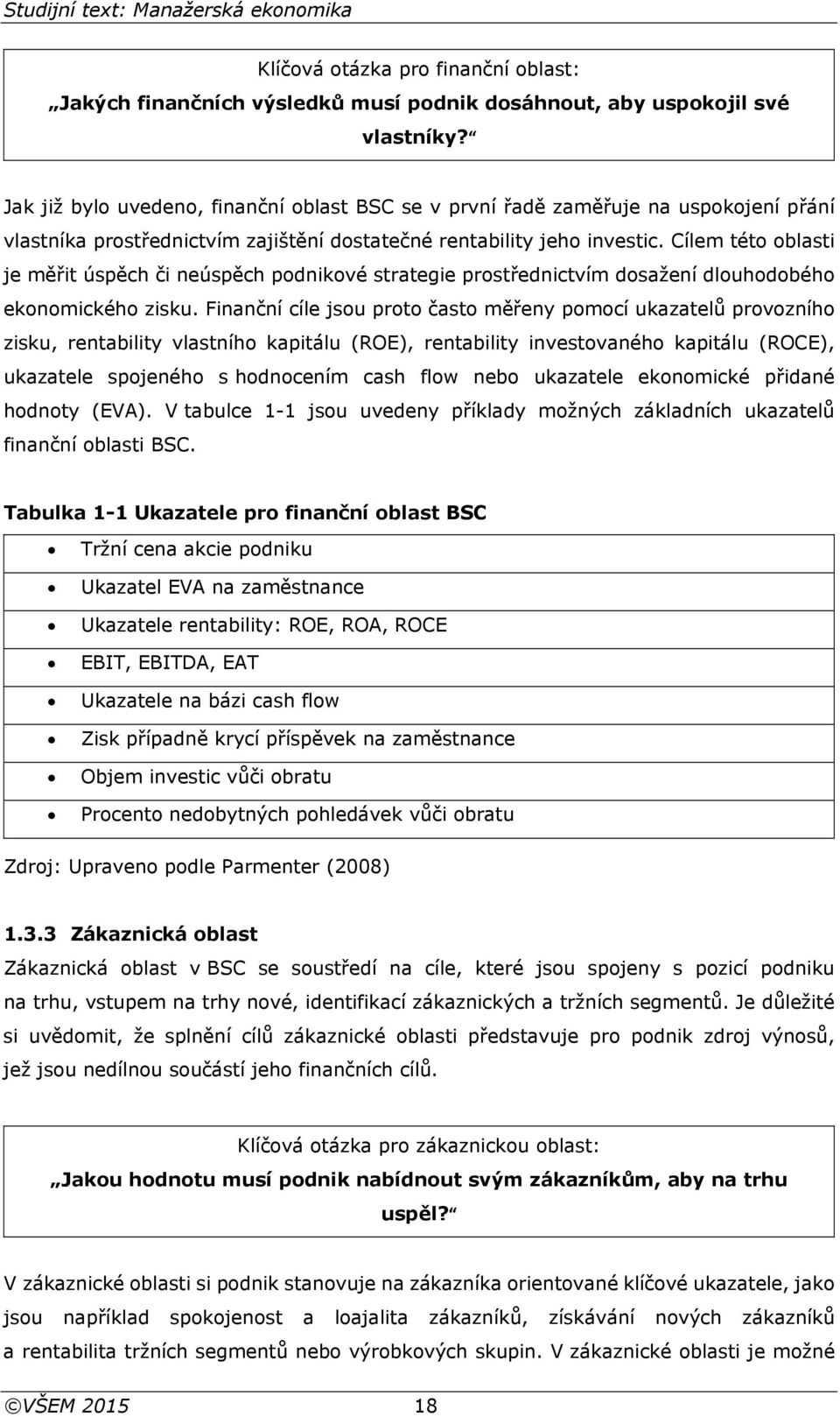 Cílem této oblasti je měřit úspěch či neúspěch podnikové strategie prostřednictvím dosažení dlouhodobého ekonomického zisku.