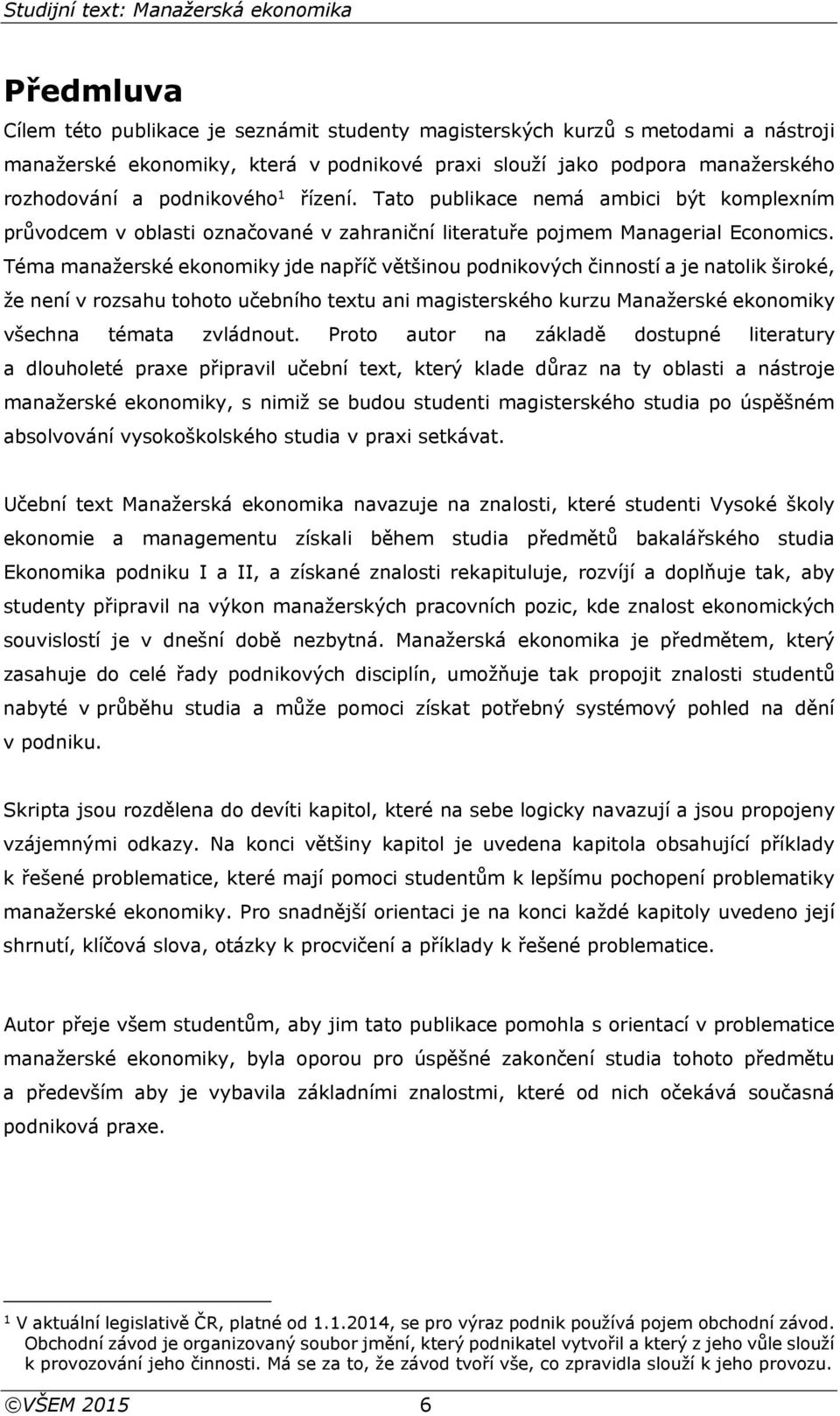 Téma manažerské ekonomiky jde napříč většinou podnikových činností a je natolik široké, že není v rozsahu tohoto učebního textu ani magisterského kurzu Manažerské ekonomiky všechna témata zvládnout.