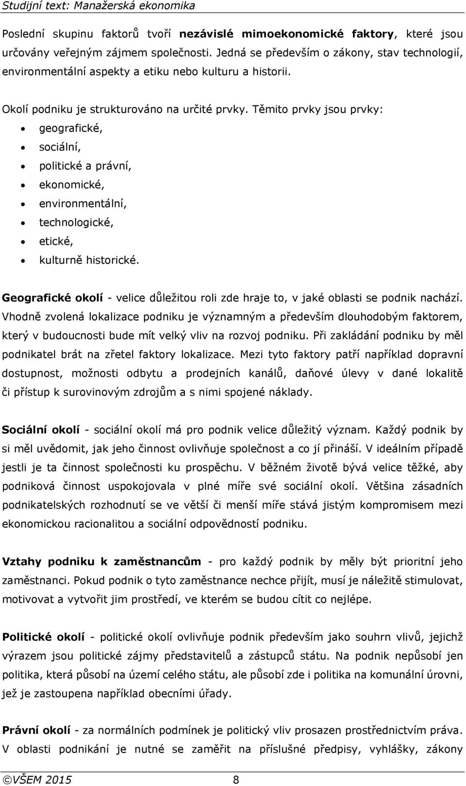 Těmito prvky jsou prvky: geografické, sociální, politické a právní, ekonomické, environmentální, technologické, etické, kulturně historické.