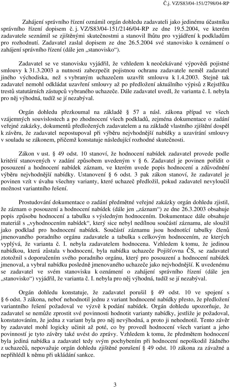 Zadavatel se ve stanovisku vyjádřil, že vzhledem k neočekávané výpovědi pojistné smlouvy k 31