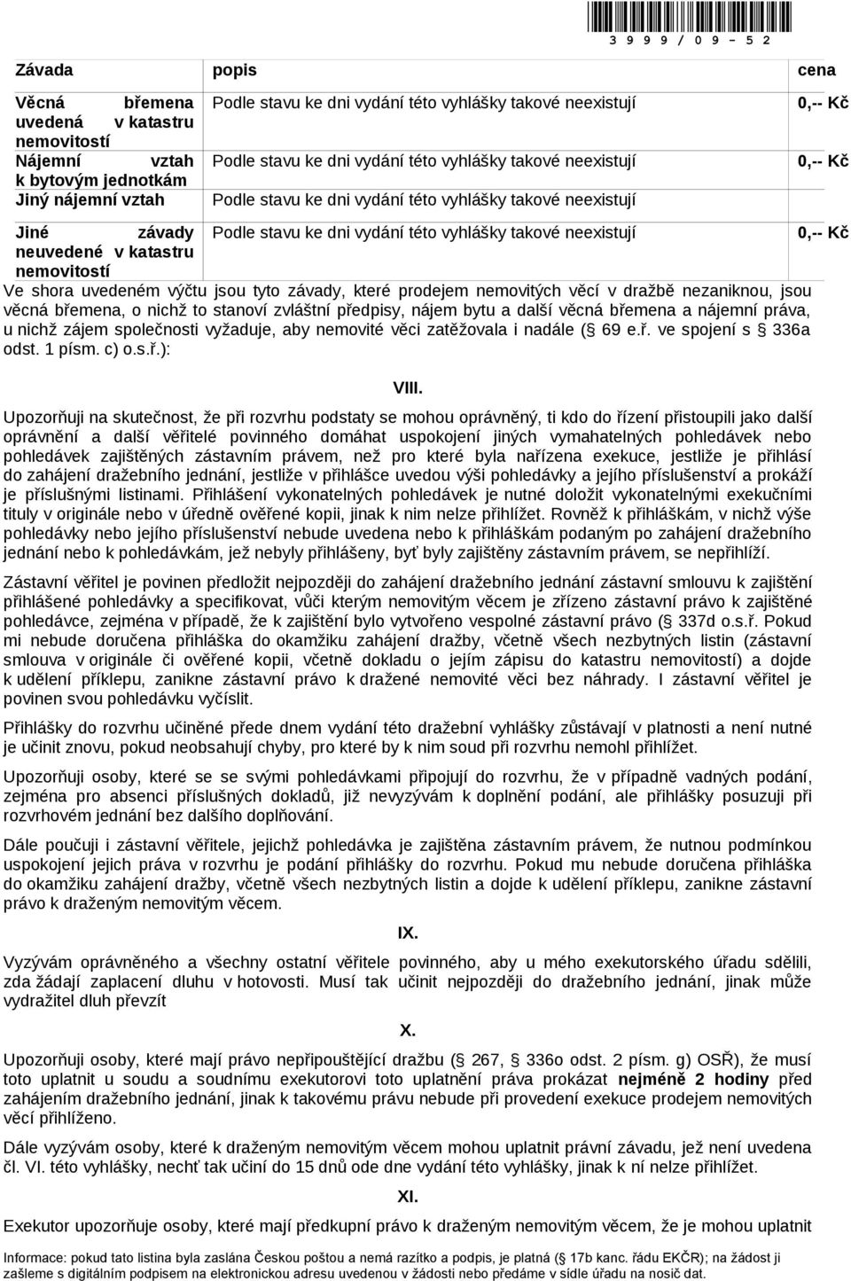 vyžaduje, aby nemovité věci zatěžovala i nadále ( 69 e.ř. ve spojení s 336a odst. 1 písm. c) o.s.ř.): VIII.