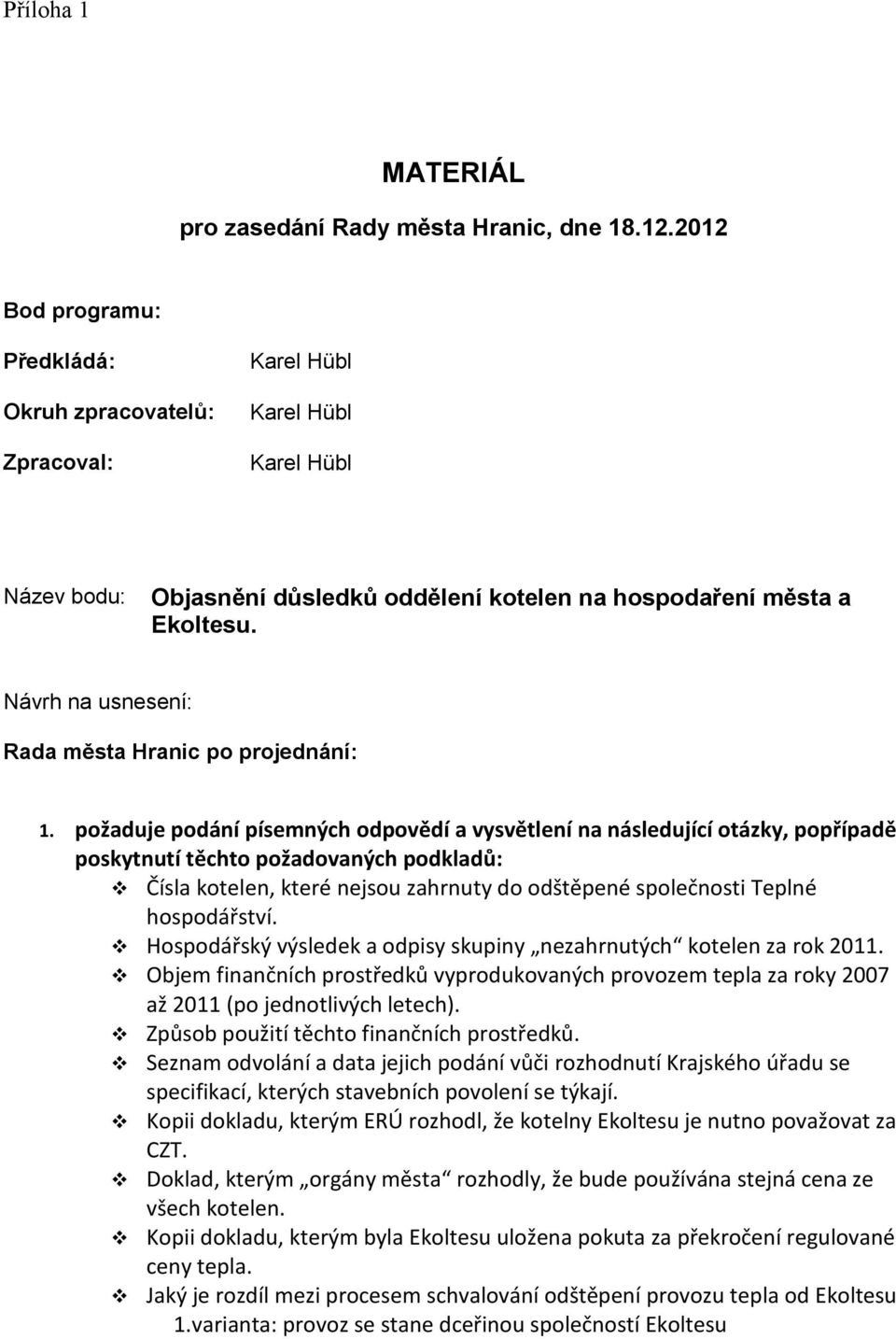 požaduje podání písemných odpovědí a vysvětlení na následující otázky, popřípadě poskytnutí těchto požadovaných podkladů: Čísla kotelen, které nejsou zahrnuty do odštěpené společnosti Teplné