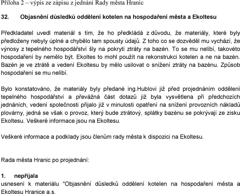 údajů. Z toho co se dozvěděl mu vychází, že výnosy z tepelného hospodářství šly na pokrytí ztráty na bazén. To se mu nelíbí, takovéto hospodaření by nemělo být.